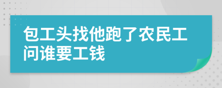 包工头找他跑了农民工问谁要工钱