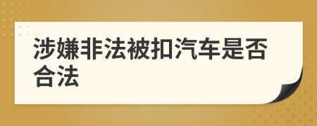 涉嫌非法被扣汽车是否合法