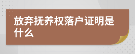 放弃抚养权落户证明是什么