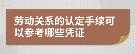 劳动关系的认定手续可以参考哪些凭证