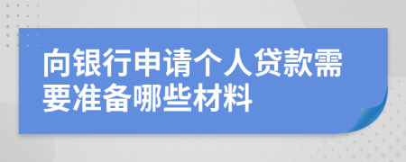 向银行申请个人贷款需要准备哪些材料