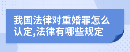 我国法律对重婚罪怎么认定,法律有哪些规定