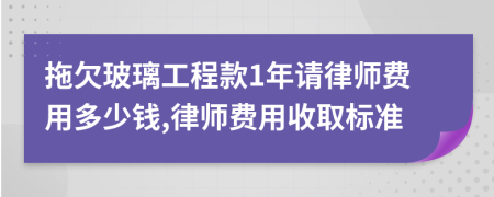 拖欠玻璃工程款1年请律师费用多少钱,律师费用收取标准