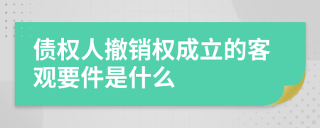 债权人撤销权成立的客观要件是什么 