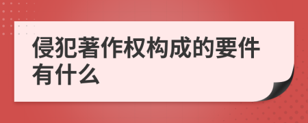 侵犯著作权构成的要件有什么