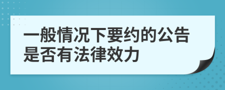 一般情况下要约的公告是否有法律效力