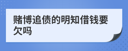 赌博追债的明知借钱要欠吗