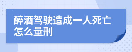 醉酒驾驶造成一人死亡怎么量刑