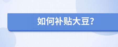 如何补贴大豆？