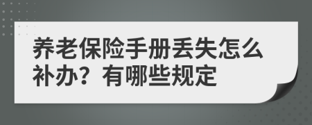 养老保险手册丢失怎么补办？有哪些规定