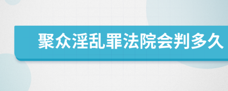 聚众淫乱罪法院会判多久