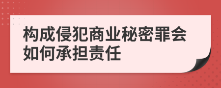 构成侵犯商业秘密罪会如何承担责任