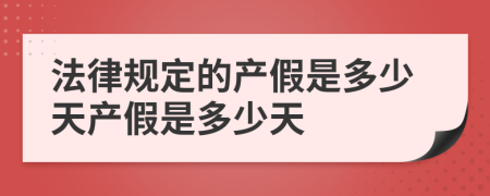 法律规定的产假是多少天产假是多少天