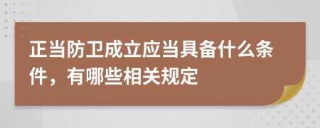 正当防卫成立应当具备什么条件，有哪些相关规定