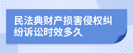 民法典财产损害侵权纠纷诉讼时效多久