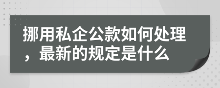 挪用私企公款如何处理，最新的规定是什么