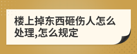 楼上掉东西砸伤人怎么处理,怎么规定