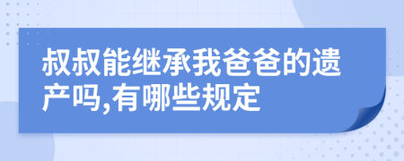 叔叔能继承我爸爸的遗产吗,有哪些规定