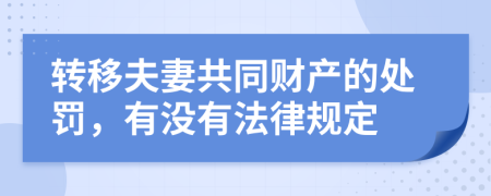 转移夫妻共同财产的处罚，有没有法律规定