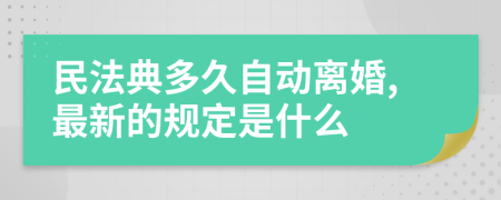 民法典多久自动离婚,最新的规定是什么