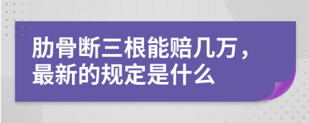 肋骨断三根能赔几万，最新的规定是什么