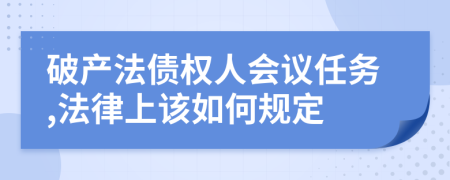 破产法债权人会议任务,法律上该如何规定