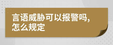 言语威胁可以报警吗,怎么规定