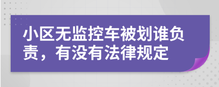 小区无监控车被划谁负责，有没有法律规定