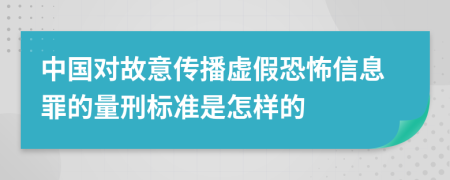 中国对故意传播虚假恐怖信息罪的量刑标准是怎样的