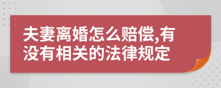 夫妻离婚怎么赔偿,有没有相关的法律规定