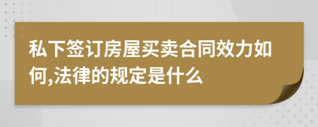 私下签订房屋买卖合同效力如何,法律的规定是什么