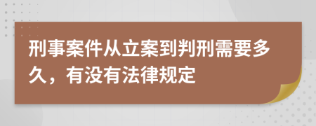 刑事案件从立案到判刑需要多久，有没有法律规定