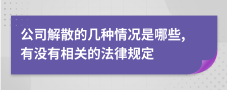 公司解散的几种情况是哪些,有没有相关的法律规定