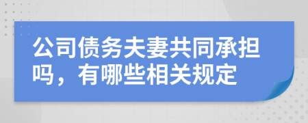 公司债务夫妻共同承担吗，有哪些相关规定