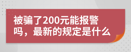 被骗了200元能报警吗，最新的规定是什么