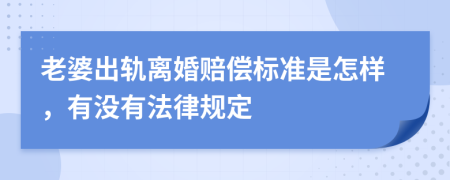 老婆出轨离婚赔偿标准是怎样，有没有法律规定