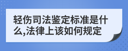 轻伤司法鉴定标准是什么,法律上该如何规定