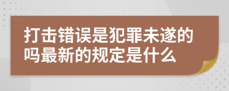 打击错误是犯罪未遂的吗最新的规定是什么