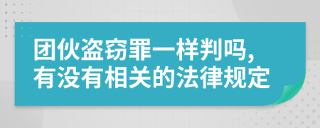 团伙盗窃罪一样判吗,有没有相关的法律规定