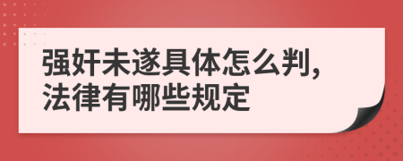 强奸未遂具体怎么判,法律有哪些规定