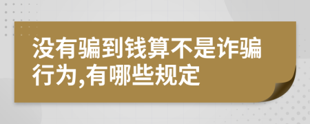 没有骗到钱算不是诈骗行为,有哪些规定