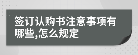 签订认购书注意事项有哪些,怎么规定