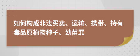 如何构成非法买卖、运输、携带、持有毒品原植物种子、幼苗罪