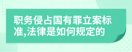 职务侵占国有罪立案标准,法律是如何规定的