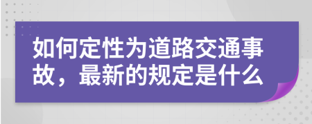 如何定性为道路交通事故，最新的规定是什么