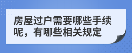 房屋过户需要哪些手续呢，有哪些相关规定