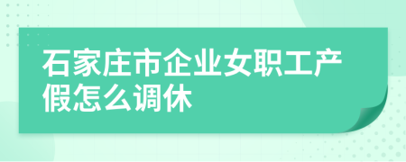 石家庄市企业女职工产假怎么调休