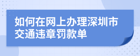 如何在网上办理深圳市交通违章罚款单
