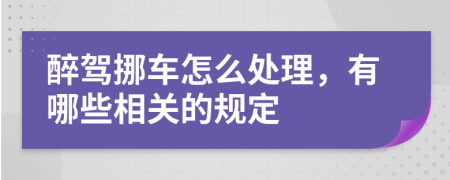 醉驾挪车怎么处理，有哪些相关的规定