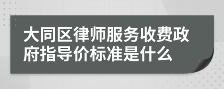 大同区律师服务收费政府指导价标准是什么